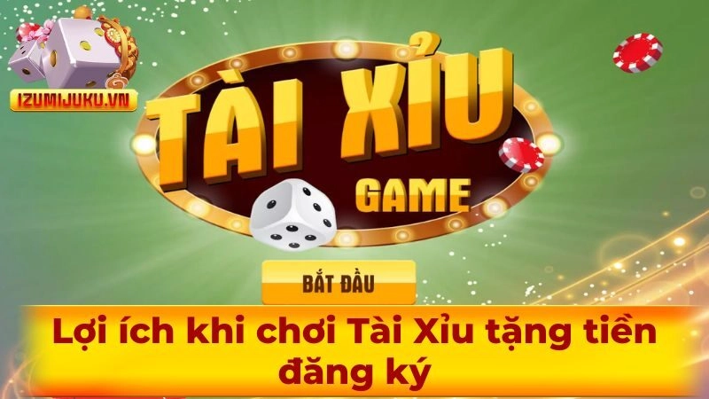 Lợi ích khi chơi Tài Xỉu tặng tiền đăng ký