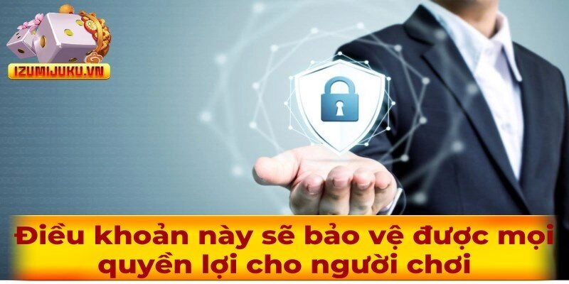 Điều khoản này sẽ bảo vệ được mọi quyền lợi cho người chơi