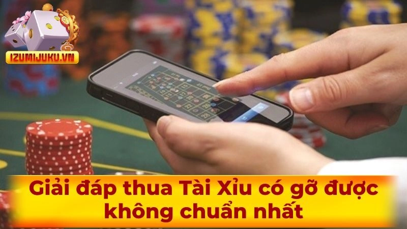 Giải đáp thua Tài Xỉu có gỡ được không chuẩn nhất